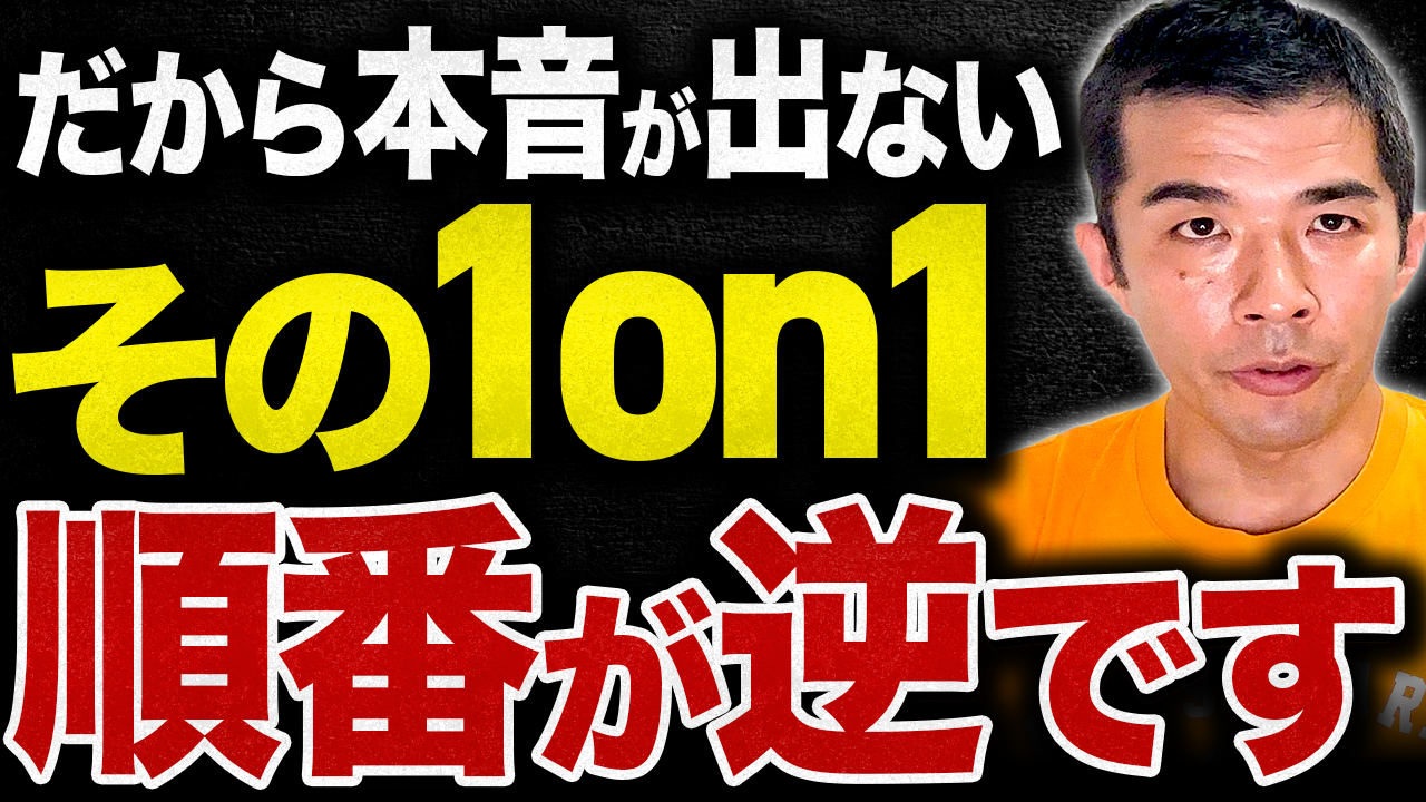 だから本音が出ない。その1on1、順番が逆です