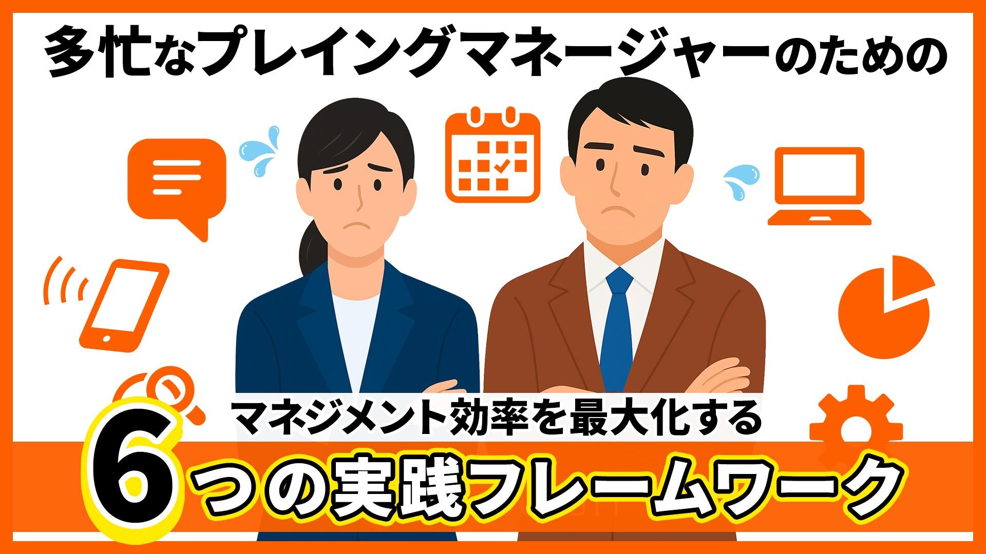 多忙なプレイングマネージャーのための、マネジメント効率を最大化する6つの実践フレームワーク